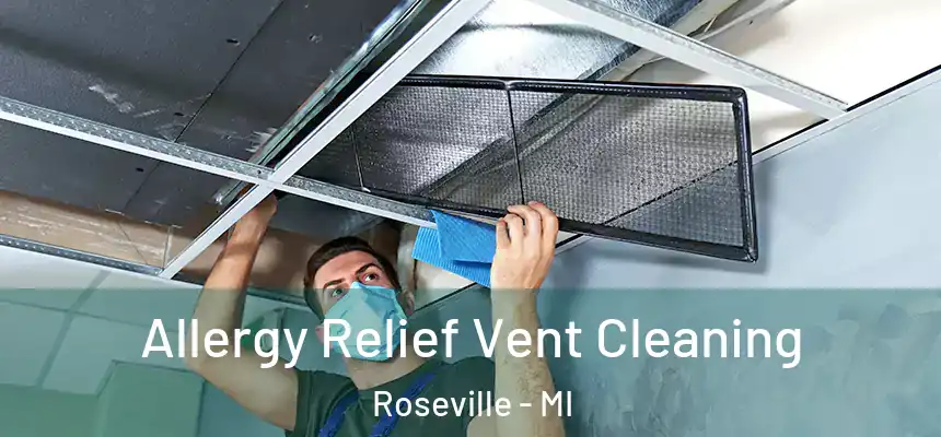 Allergy Relief Vent Cleaning Roseville - MI