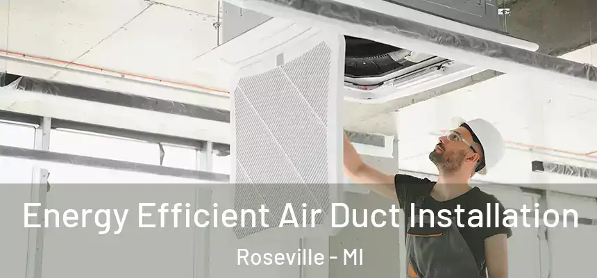 Energy Efficient Air Duct Installation Roseville - MI